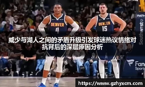 威少与湖人之间的矛盾升级引发球迷热议情绪对抗背后的深层原因分析