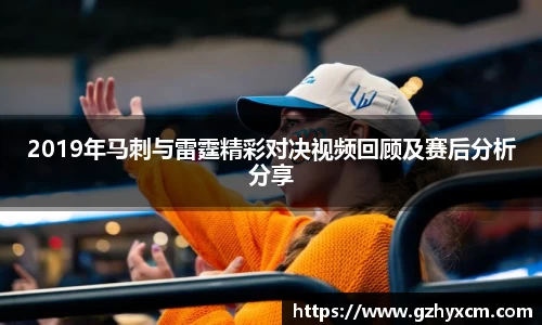 2019年马刺与雷霆精彩对决视频回顾及赛后分析分享